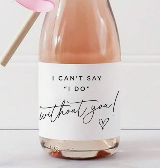 "I can't say I do, without you" - Wine Bottle Labels